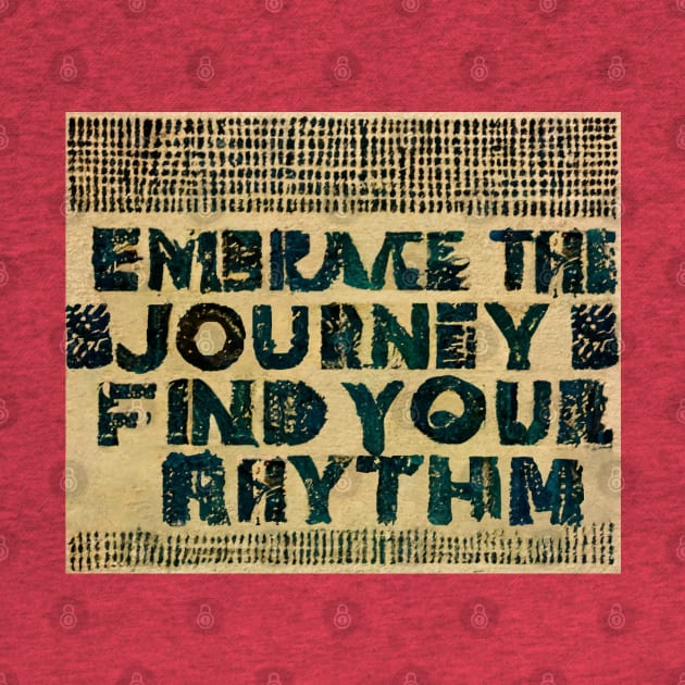 Embrace the Journey! Find Your Rhythm. by ORart